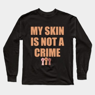 My Skin Color Is Not A Crime,dark skin,black skin Long Sleeve T-Shirt